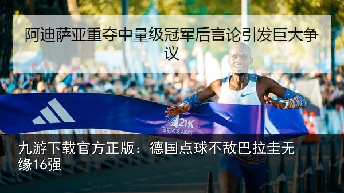 九游下载官方正版：德国点球不敌巴拉圭无缘16强
