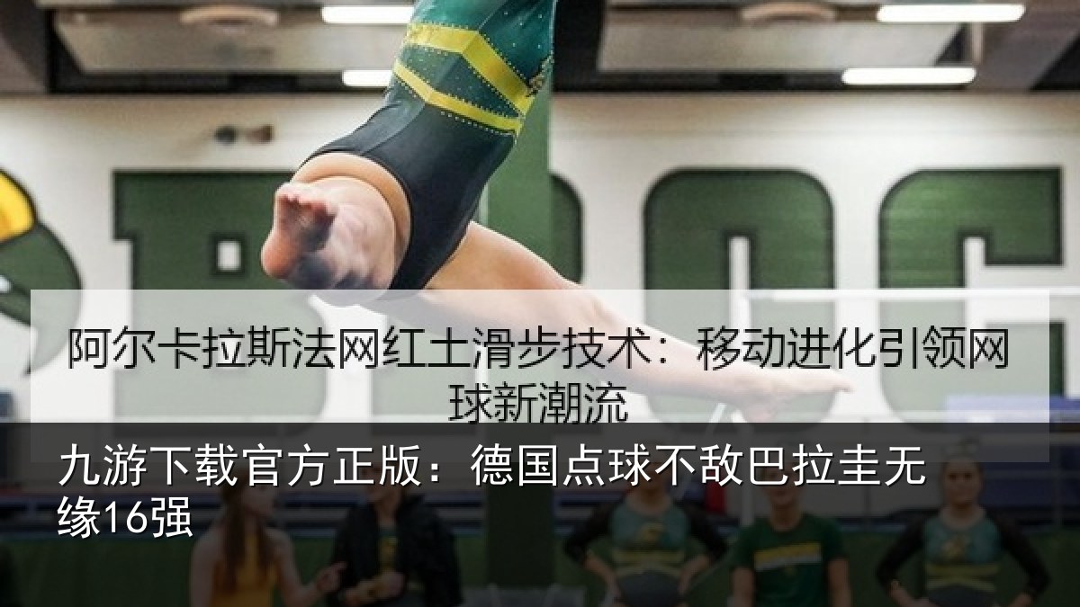 九游下载官方正版:德国点球不敌巴拉圭无缘16强