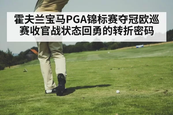 霍夫兰宝马PGA锦标赛夺冠欧巡赛收官战状态回勇的转折密码
